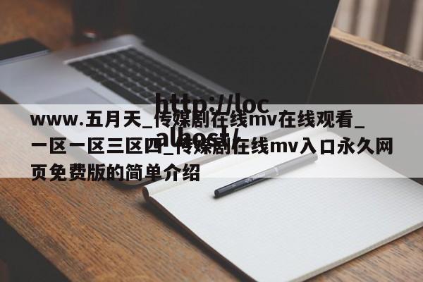 www.五月天_传媒剧在线mv在线观看_一区一区三区四_传媒剧在线mv入口永久网页免费版的简单介绍